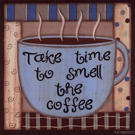 Take Time To Smell The Coffee