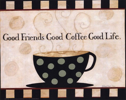 Good Friends, Good Coffee, Good Life