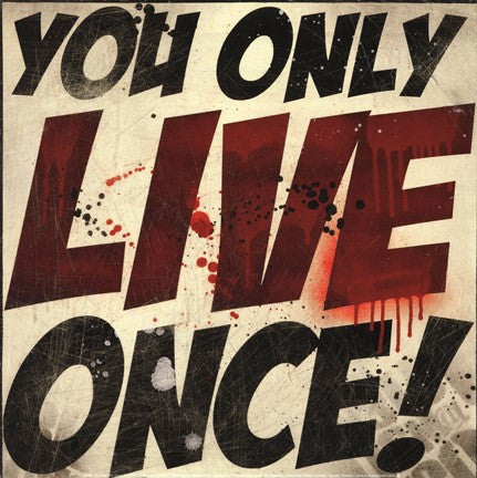 You Only Live Once!